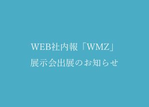 WEB社内報「WMZ」展示会出展のお知らせ