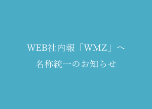 WEB社内報「WMZ」へ名称統一のお知らせ